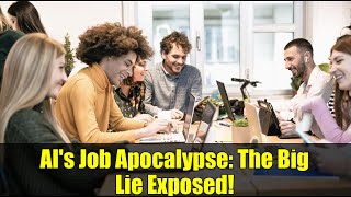 AI's Job Apocalypse: The Big Lie Exposed!