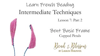 Bent Basic Frame - Cupped Petals | Learn French Beading: Intermediate Techniques - Lesson 7 Part 2
