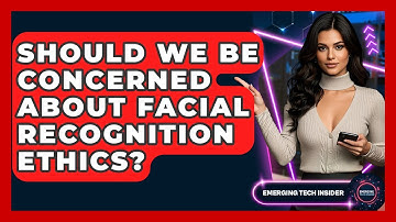 Should We Be Concerned About Facial Recognition Ethics? - Emerging Tech Insider