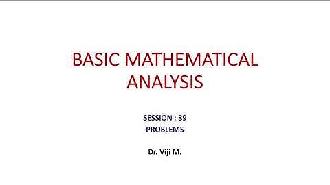 Basic Mathematical Analysis: Session 39 by Dr. Viji M