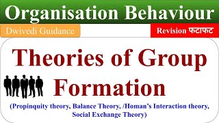Theory of Group Formation, Propinquity theory, balance, exchange, homan's interaction theory, OB
