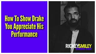 How To Show Drake You Appreciate His Performance