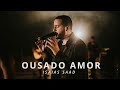 Video thumbnail of "Ousado Amor (Clipe Oficial) - Isaias Saad"