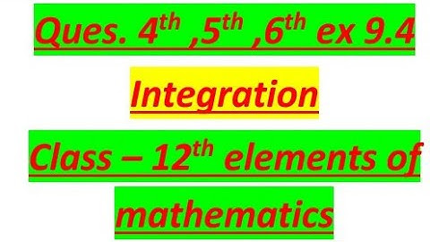 Ques 4th ,5th, 6th . (Ex 9.4) integration class 12th elements of maths