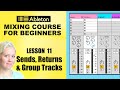 Sends, Returns & Group Tracks • Mixing Course For Beginners [Lesson 11] • Ableton Live