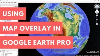 Using Map Overlays in Google Earth Pro