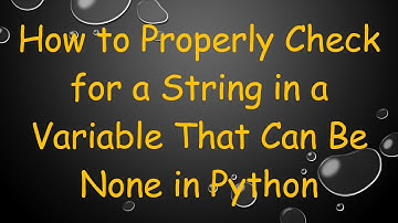 How to Properly Check for a String in a Variable That Can Be None in Python
