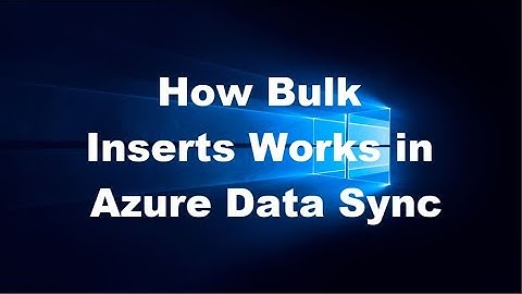 How Bulk Inserts Works in Azure Data Sync