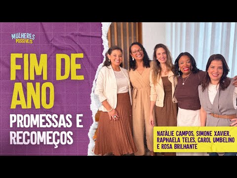 FIM DE ANO, PROMESSAS E RECOMEÇOS - MULHERES POSSÍVEIS #20