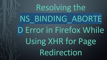 Resolving the NS_BINDING_ABORTED Error in Firefox While Using XHR for Page Redirection
