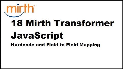 18 Mirth Connect Transformer JavaScript Hardcoding and Field to Field Mapping