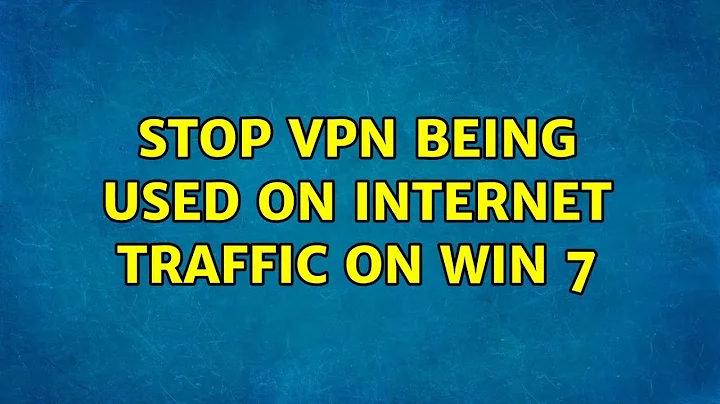 Stop VPN being used on internet traffic on Win 7 (2 Solutions!!)