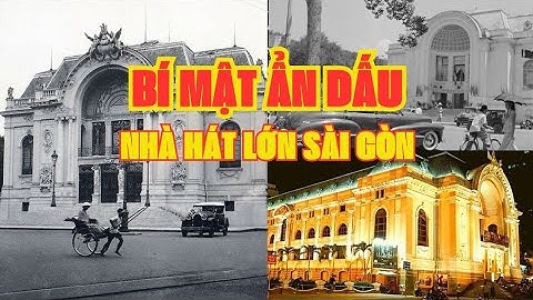 BÍ MẬT ẨN GIẤU 3 CUỘC ĐỜI LỊCH SỬ của Nhà Hát Lớn Sài Gòn