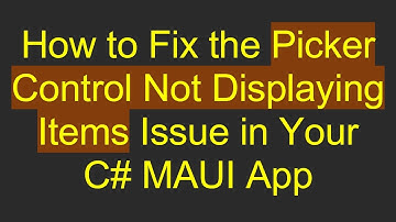How to Fix the Picker Control Not Displaying Items Issue in Your C# MAUI App