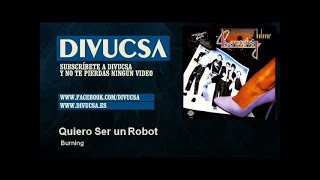Video thumbnail of "Burning - Quiero Ser un Robot - Divucsa"
