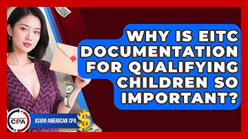 Why Is EITC Documentation For Qualifying Children So Important? - Asian American CPA
