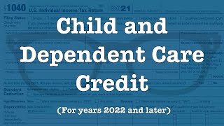 The Child and Dependent Care Credit (for 2022 and forward)