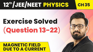 Class 12 Physics HC Verma | Ch 35 Magnetic Field Due to a Current - Exercise Solved (Question 13-22)