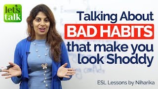 Talking about BAD HABITS that make you look Shoddy | English Vocabulary Lesson | Listening Practice