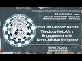 How Can Catholic Natural Theology Help Us Engage with Non-Christian Religions? | Gavin D&#39;Costa