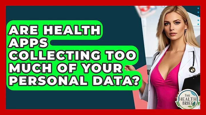 Are Health Apps Collecting Too Much Of Your Personal Data? - The Health Brief