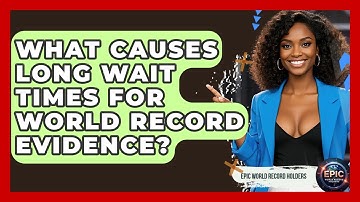 What Causes Long Wait Times For World Record Evidence? - Epic World Record Holders