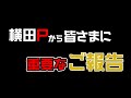 横田Pから皆さまに重要なご報告