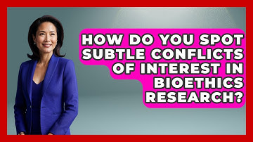 How Do You Spot Subtle Conflicts Of Interest In Bioethics Research? - Everyday Bioethics Expert