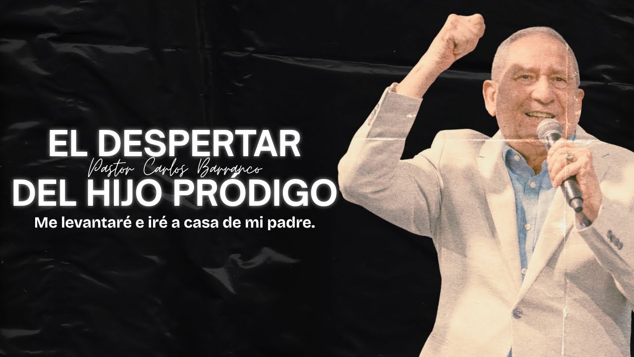 El despertar del hijo pródigo / Pastor Carlos Barranco / ‭‭Lucas‬ ‭15‬:‭17‬-‭19
