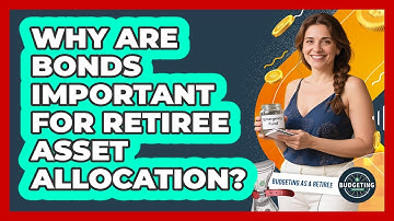 Why Are Bonds Important For Retiree Asset Allocation? - Budgeting as a Retiree
