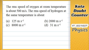 HCV: The rms speed of oxygen at room temperature is about 500 m/s. The rms speed of hydrogen at the