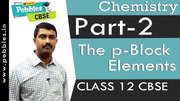 Part-2 : The p-Block Elements | Chemistry | Class 12 | CBSE Syllabus
