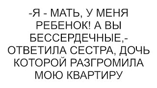 видео: -Я - мать, у меня ребенок! А вы бессердечные,- ответила сестра, дочь которой разгромила мою квартиру картинка: -Я - мать, у меня ребенок! А вы бессердечные,- ответила сестра, дочь которой разгромила мою квартиру