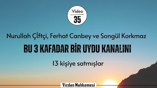 35 - Nurullah Çİftçi, Ferhat Canbey ve Songül Korkmaz | bir uydu kanalını 13 kişiye satmışlar