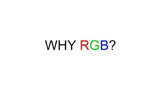 Why RGB?