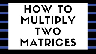 MATRIX MULTIPLICATION: How to multiply two matrices
