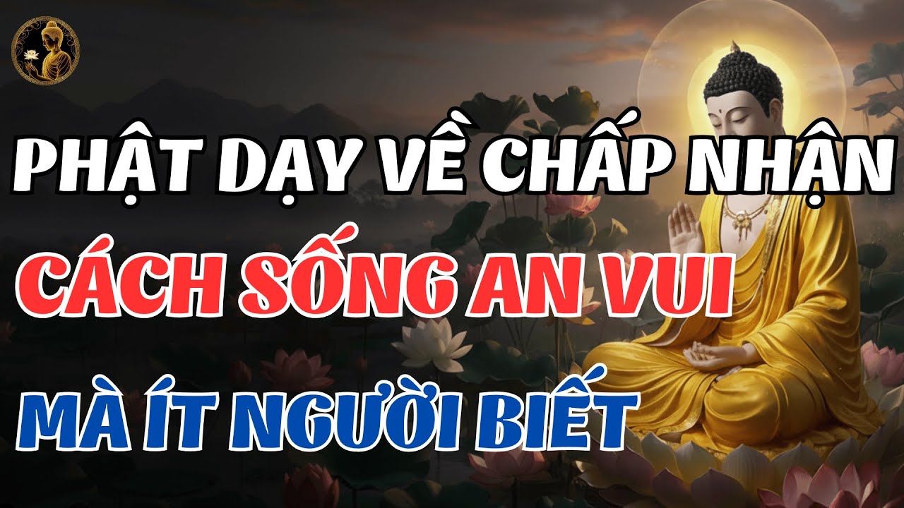 Phật Dạy Về Chấp Nhận: Cách Sống An Vui Mà Ít Người Biết | Lời Phật Dạy Hay Nhất