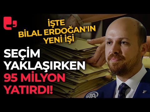 İşte Bilal Erdoğan'ın yeni işi: Seçim yaklaşırken 95 milyon yatırdı!