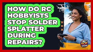 How Do RC Hobbyists Stop Solder Splatter During Repairs? - RC Toy Central