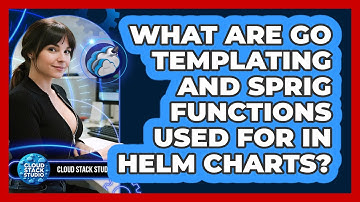What Are Go Templating And Sprig Functions Used For In Helm Charts? - Cloud Stack Studio