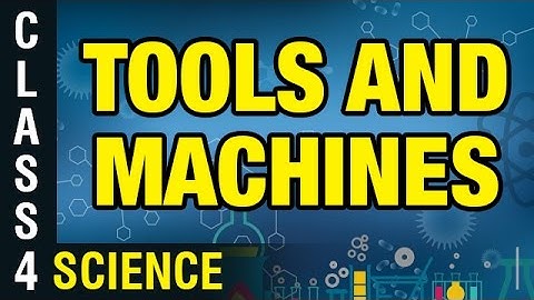 Tools and Machines | 4th Class General Science | Digital Teacher