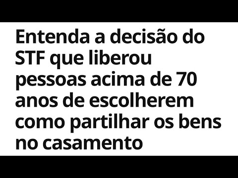 🚨ATENÇÃO!!✋STF LIBERA PESSOAS ACIMA DE 70 ANOS NA ESCOLHA DO REGIME DE BENS DO CASAMENTO