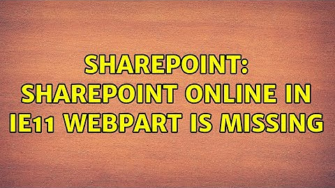 Sharepoint: SharePoint Online in IE11 webpart is missing