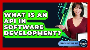 What Is An API In Software Development? - Server Logic Simplified