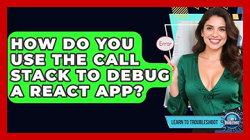 How Do You Use The Call Stack To Debug A React App? - Learn To Troubleshoot