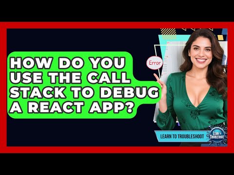How Do You Use The Call Stack To Debug A React App? - Learn To Troubleshoot