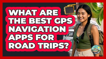 What Are The Best GPS Navigation Apps For Road Trips? - Road Trip Tour Guide