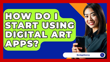How Do I Start Using Digital Art Apps? - Be App Savvy