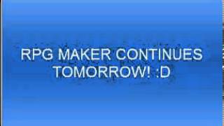 RPG MAKER CONTINUES TOMORROW! :D