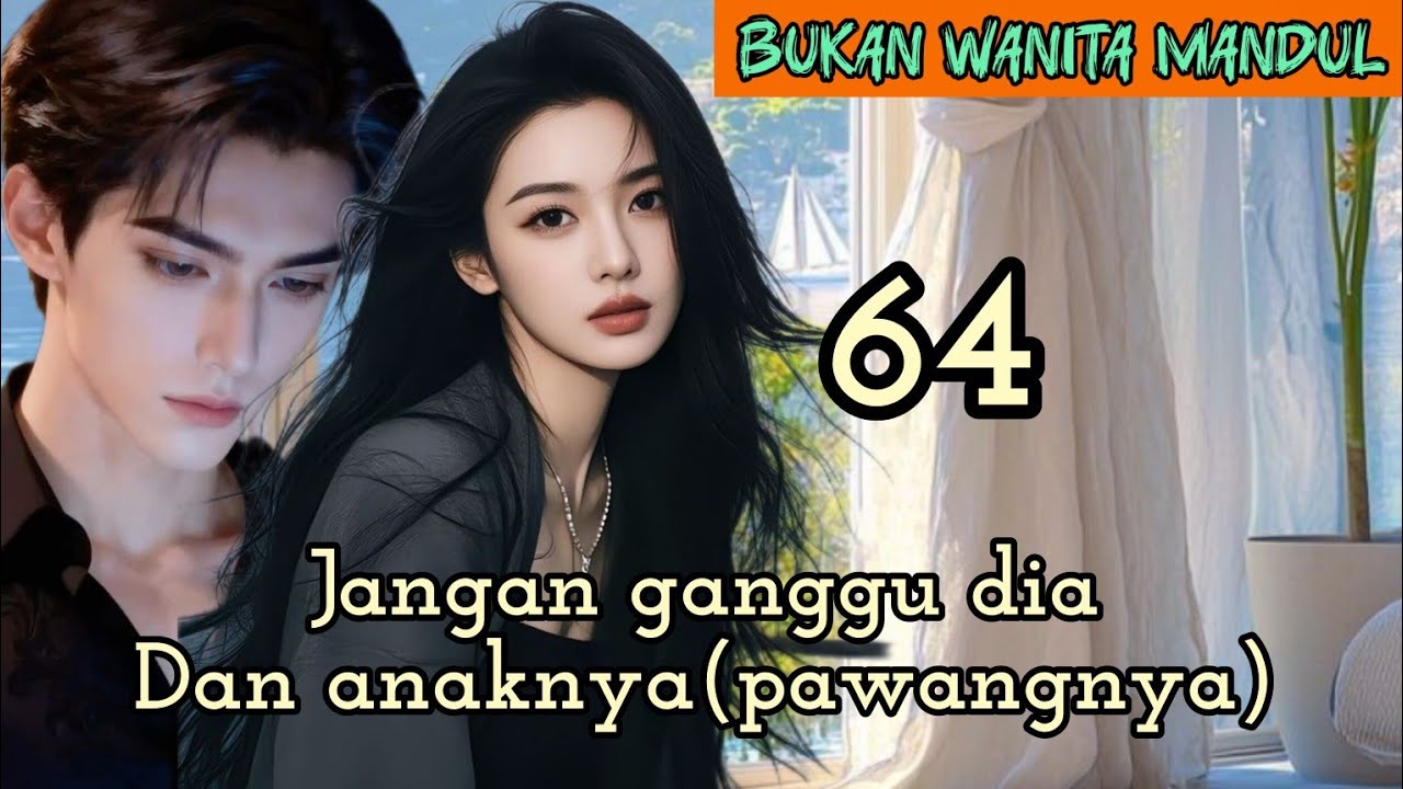 Part:64 Jangan ganggu dia Dan anaknya (pawangnya)